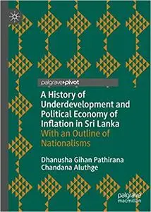 A History of Underdevelopment and Political Economy of Inflation in Sri Lanka: With an Outline of Nationalisms