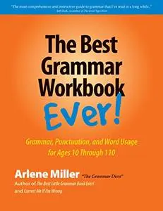 The Best Grammar Workbook Ever!: Grammar, Punctuation, and Word Usage for Ages 10 Through 110