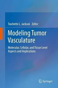 Modeling Tumor Vasculature: Molecular, Cellular, and Tissue Level Aspects and Implications