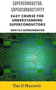 Superconductors. Superconductivity : Easy course for understanding superconductors (What is a superconductor)