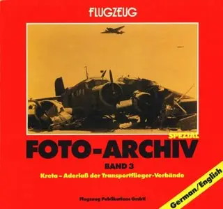 Flugzeug Foto-Archiv Band 3 : Kreta-Aderlaß der Transportflieger-Verbände