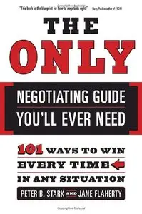 The Only Negotiating Guide You'll Ever Need: 101 Ways to Win Every Time in Any Situation (repost)