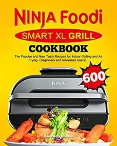 Ninja Foodi Smart XL Grill Cookbook: The Popular and New Tasty Recipes for Indoor Grilling and Air Frying