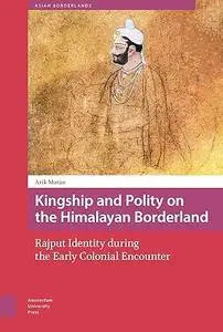 Kingship and Polity on the Himalayan Borderland: Rajput Identity during the Early Colonial Encounter