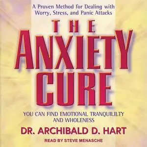 «The Anxiety Cure: You Can Find Emotional Tranquility and Wholeness» by Archibald D. Hart