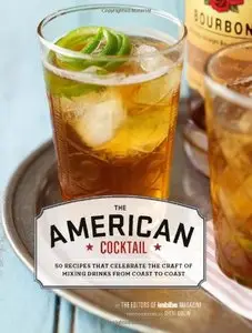 The American Cocktail: 50 Recipes That Celebrate the Craft of Mixing Drinks from Coast to Coast (repost)