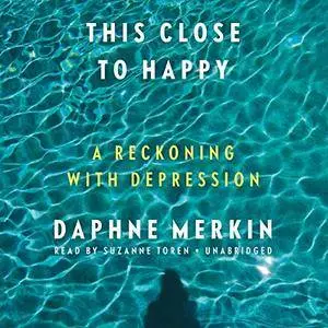 This Close to Happy: A Reckoning with Depression [Audiobook]