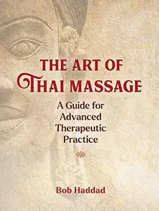 The Art of Thai Massage: A Guide for Advanced Therapeutic Practice