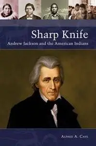 Sharp Knife: Andrew Jackson and the American Indians