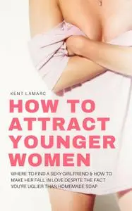 «How to Attract Younger Women» by Kent Lamarc