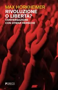 Max Horkheimer - Rivoluzione o libertà? Conversazione con Otmar Hersche