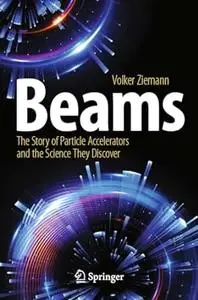 Beams: The Story of Particle Accelerators and the Science They Discover