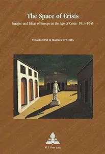 The Space of Crisis: Images and Ideas of Europe in the Age of Crisis: 1914–1945 (Europe plurielle/Multiple Europes)