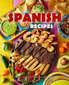 Spanish Recipes: Delicious Spanish Recipes for Easy Latin Cooking (2nd Edition)