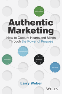 Authentic Marketing : How to Capture Hearts and Minds Through the Power of Purpose