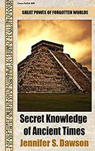 Secret Knowledge of Ancient Times: Great powers of forgotten worlds