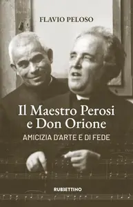 Flavio Peloso - Il maestro Perosi e don Orione. Amicizia d'arte e di fede