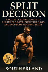 Split Decision: A No-BS Guide to Full-Body, Upper/Lower, and Push/Pull/Legs Splits for Lifters Who Want Results, Not Hype