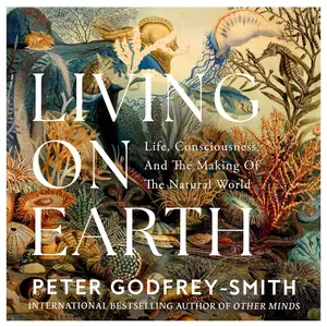 Living on Earth: Life, Consciousness and the Making of the Natural World [Audiobook]