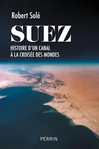 Robert Solé, "Suez: Histoire d'un canal à la croisée des mondes"