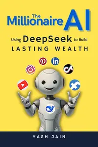 The Millionaire AI : Using DeepSeek to Build Lasting Wealth