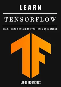 LEARN TENSORFLOW: From Fundamentals to Practical Applications