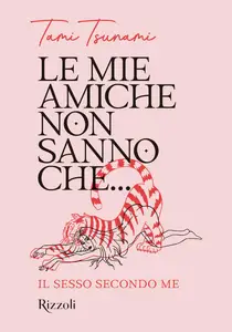 Tami Tsunami - Le mie amiche non sanno che... Il sesso secondo me
