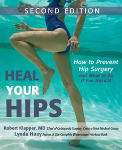 Heal Your Hips: How to Prevent Hip Surgery and What to Do If You Need It, 2nd Edition