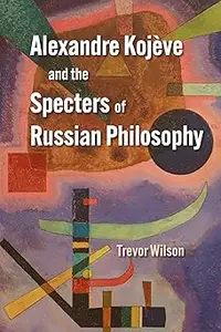 Alexandre Kojève and the Specters of Russian Philosophy