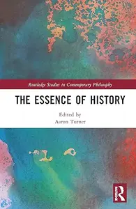 The Essence of History (Routledge Studies in Contemporary Philosophy)