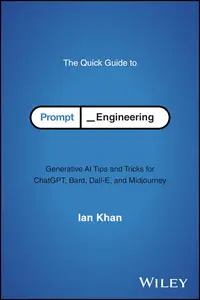 The Quick Guide to Prompt Engineering: Generative AI Tips and Tricks for ChatGPT, Bard, Dall-E, and Midjourney