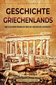 Geschichte Griechenlands: Ein fesselnder Überblick über die griechische Geschichte (German Edition)