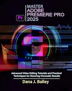 Master Adobe Premiere Pro 2025: Advanced Video Editing Tutorials and Practical Techniques for Stunning Cinematic Results
