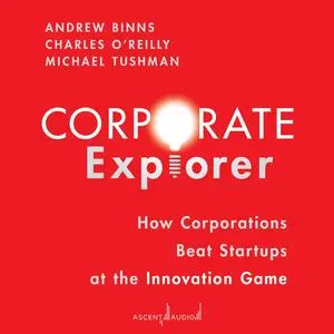 Corporate Explorer: How Corporations Beat Startups at the Innovation Game [Audiobook] (Repost)