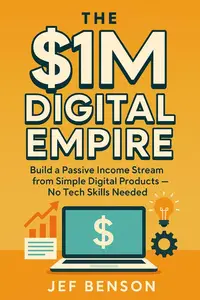 The $1M Digital Empire: Build a Passive Income Stream from Simple Digital Products — No Tech Needed