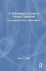 A Philosopher's Guide to Natural Capitalism: A Sustainable Future Within Reach