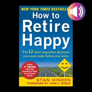 How to Retire Happy (Fourth Edition): The 12 Most Important Decisions You Must Make Before You Retire