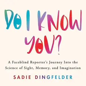 Do I Know You?: A Faceblind Reporter's Journey into the Science of Sight, Memory, and Imagination [Audiobook]