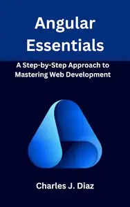 Angular Essentials: A Step-by-Step Approach to Mastering Web Development