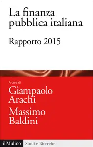 La finanza pubblica italiana. Rapporto 2015 - Giampaolo Arachi & Massimo Baldini