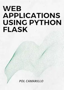 Web Applications Using Python Flask : Build Python web applications using Flask Framework with Examples and Exercises
