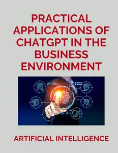 Practical Applications of ChatGPT in the Business Environment: All you need to know about the best free Artificial Intelligence