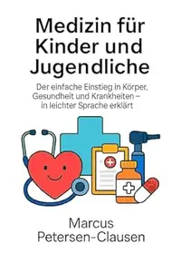 Medizin für Kinder und Jugendliche: Der einfache Einstieg in Körper, Gesundheit und Krankheiten – in leichter Sprache erklärt