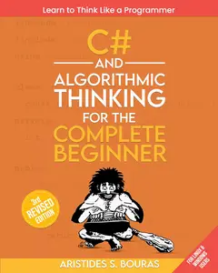 C# and Algorithmic Thinking for the Complete Beginner (3rd Edition): Learn to Think Like a Programmer