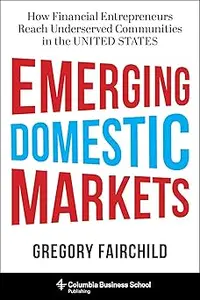 Emerging Domestic Markets: How Financial Entrepreneurs Reach Underserved Communities in the United States