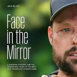 Face in the Mirror: A Surgeon, a Patient, and the Remarkable Story of the First Face Transplant at Mayo Clinic [Audiobook]