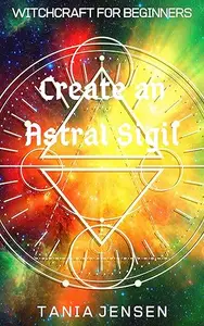 Create an Astral Sigil (Witchcraft for Beginners Book 4)