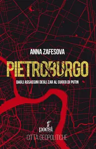 Anna Zafesova - Pietroburgo. Dagli assassini degli Zar al cuoco di Putin