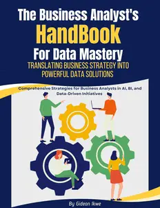 The Business Analyst's Handbook for Data Mastery: Translating Business Strategy into Powerful Data Solutions