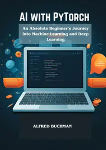 AI WITH PYTORCH : An Absolute Beginner’s Journey into Machine Learning and Deep Learning